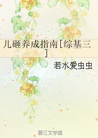 儿砸养成指南[综基三]最新章节