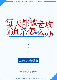 每天都被老攻追杀怎么办[快穿]最新章节