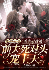 先婚后爱：重生后我被前夫死对头宠上天最新章节