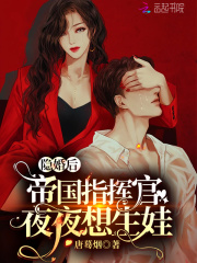 隐婚后，帝国指挥官夜夜想生娃最新章节