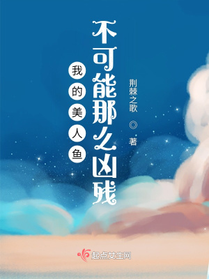 我的美人鱼不可能那么凶残!最新章节