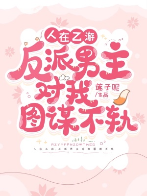 人在乙游,反派男主对我图谋不轨最新章节