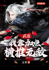 武道：我靠加点横推无敌最新章节