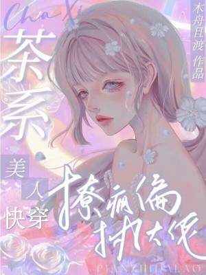 快穿：茶系美人撩疯偏执大佬最新章节