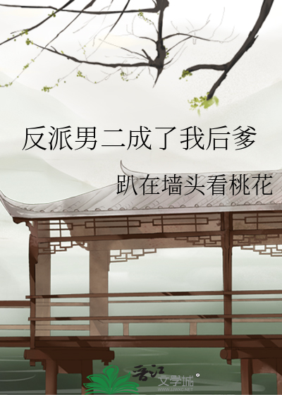 反派男二成了我后爹最新章节