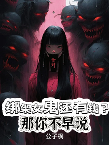 绑架女鬼还有钱？那你不早说最新章节