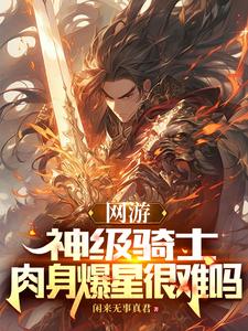 网游:神级骑士,肉身爆星很难吗最新章节