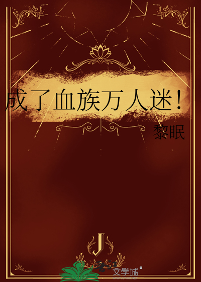 成了血族万人迷！最新章节