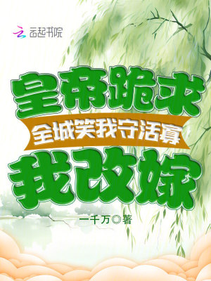 全城笑我守活寡，皇帝跪求我改嫁最新章节