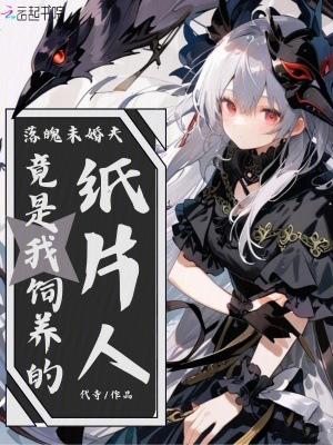 落魄未婚夫,竟是我饲养的纸片人最新章节
