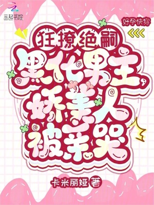 狂撩绝嗣黑化男主,娇美人被亲哭最新章节