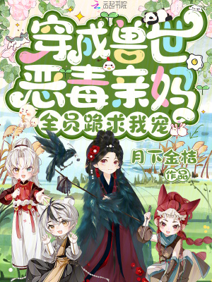 穿成兽世恶毒亲妈，全员跪求我宠最新章节