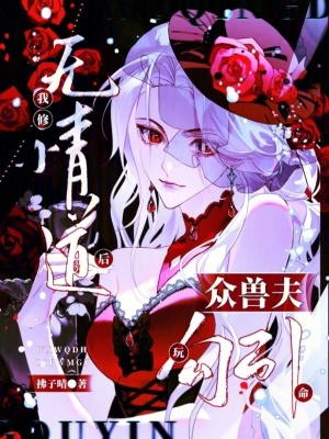 我修无情道后，众兽夫玩命勾引最新章节