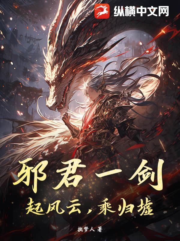 邪君一剑，起风云，乘归墟最新章节