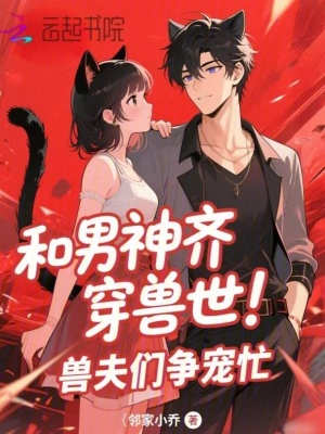 和男神齐穿兽世!兽夫们争宠忙最新章节
