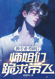 换专业考研后，师姐们跪求带飞最新章节