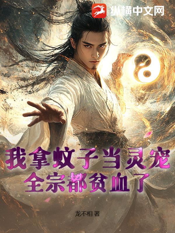 我拿蚊子当灵宠,全宗都贫血了!最新章节