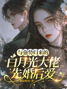 与强势归来的白月光大佬先婚后爱最新章节