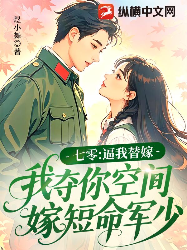七零：逼我替嫁，我夺你空间嫁短命军少最新章节