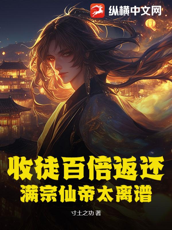 收徒百倍返还！满宗仙帝太离谱最新章节