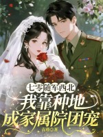 七零随军西北,我靠种地成家属院团宠最新章节