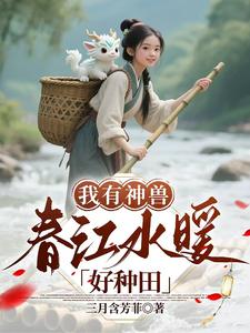 我有神兽,春江水暖好种田最新章节