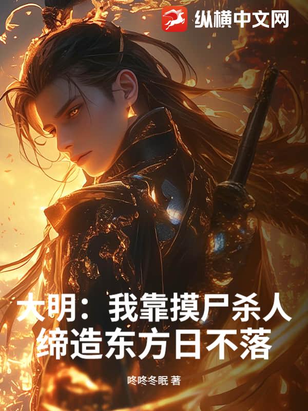 大明:我靠摸尸杀人,缔造东方日不落最新章节