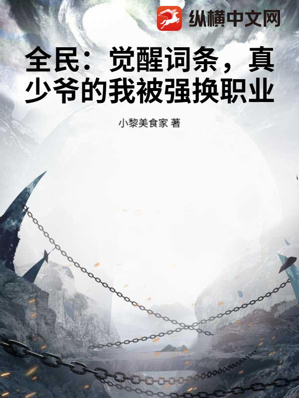 全民:觉醒词条,真少爷的我被强换职业最新章节