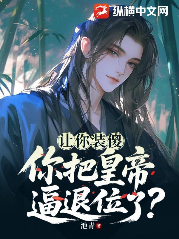 让你装傻,你把皇帝逼退位了?最新章节