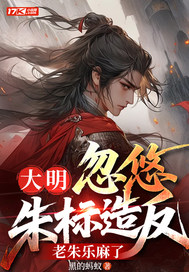 大明：忽悠朱标造反，老朱乐麻了最新章节