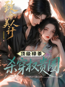 致命美人计：顶级绿茶杀穿权贵圈最新章节