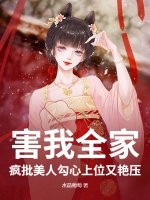 害我全家？疯批美人勾心上位又艳压最新章节