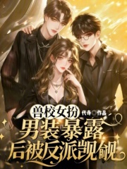 兽校女扮男装,暴露后被反派觊觎最新章节