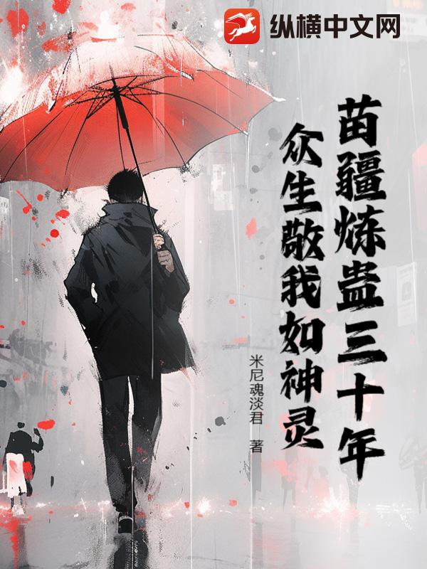 苗疆炼蛊三十年，众生敬我如神灵最新章节