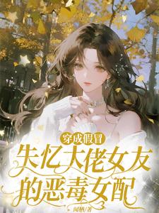 穿成假冒失忆大佬女友的恶毒女配最新章节